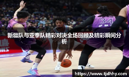 熊猫体育新疆队与亚泰队精彩对决全场回顾及精彩瞬间分析